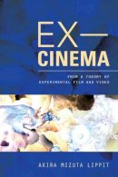 Akira Lippit - Ex-Cinema: From a Theory of Experimental Film and Video - 9780520274129 - V9780520274129