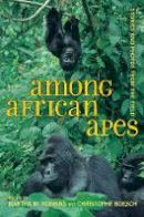 Martha M. Robbins - Among African Apes: Stories and Photos from the Field - 9780520274594 - V9780520274594
