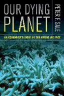 Peter Sale - Our Dying Planet: An Ecologist´s View of the Crisis We Face - 9780520274600 - V9780520274600