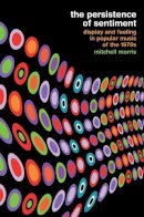 Mitchell Morris - The Persistence of Sentiment: Display and Feeling in Popular Music of the 1970s - 9780520275997 - V9780520275997