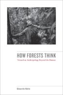 Eduardo Kohn - How Forests Think: Toward an Anthropology Beyond the Human - 9780520276116 - V9780520276116