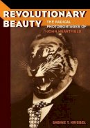 Sabine T. Kriebel - Revolutionary Beauty: The Radical Photomontages of John Heartfield - 9780520276185 - V9780520276185