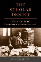 Aldon D. Morris - The Scholar Denied: W. E. B. Du Bois and the Birth of Modern Sociology - 9780520276352 - V9780520276352