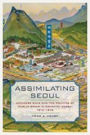 Todd A. Henry - Assimilating Seoul: Japanese Rule and the Politics of Public Space in Colonial Korea, 1910–1945 - 9780520276550 - V9780520276550