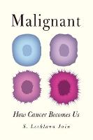 S. Lochlann Jain - Malignant: How Cancer Becomes Us - 9780520276574 - V9780520276574