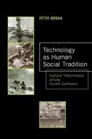 Peter David Jordan - Technology as Human Social Tradition: Cultural Transmission among Hunter-Gatherers - 9780520276932 - V9780520276932
