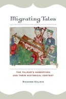 Richard Kalmin - Migrating Tales: The Talmud’s Narratives and Their Historical Context - 9780520277250 - V9780520277250