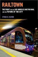 Ethan N. Elkind - Railtown: The Fight for the Los Angeles Metro Rail and the Future of the City - 9780520278271 - V9780520278271
