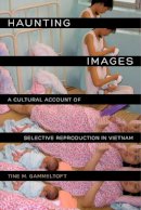 Tine M. Gammeltoft - Haunting Images: A Cultural Account of Selective Reproduction in Vietnam - 9780520278431 - V9780520278431