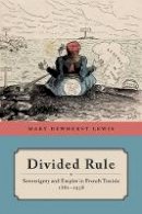 Mary Dewhurst Lewis - Divided Rule: Sovereignty and Empire in French Tunisia, 1881–1938 - 9780520279155 - V9780520279155