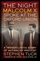 Stephen Tuck - The Night Malcolm X Spoke at the Oxford Union: A Transatlantic Story of Antiracist Protest - 9780520279339 - V9780520279339