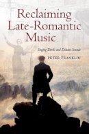 Peter Franklin - Reclaiming Late-Romantic Music: Singing Devils and Distant Sounds - 9780520280397 - V9780520280397