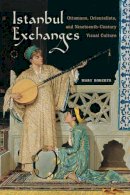 Mary Roberts - Istanbul Exchanges: Ottomans, Orientalists, and Nineteenth-Century Visual Culture - 9780520280533 - V9780520280533