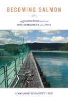 Lien, Marianne Elisabeth - Becoming Salmon: Aquaculture and the Domestication of a Fish (California Studies in Food and Culture) - 9780520280571 - V9780520280571
