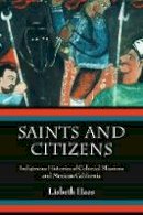 Lisbeth Haas - Saints and Citizens: Indigenous Histories of Colonial Missions and Mexican California - 9780520280625 - V9780520280625