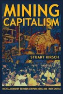Stuart Kirsch - Mining Capitalism: The Relationship between Corporations and Their Critics - 9780520281714 - V9780520281714