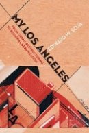 Edward W. Soja - My Los Angeles: From Urban Restructuring to Regional Urbanization - 9780520281745 - V9780520281745