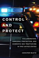 Jennifer Musto - Control and Protect: Collaboration, Carceral Protection, and Domestic Sex Trafficking in the United States - 9780520281967 - V9780520281967