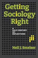 Neil J. Smelser - Getting Sociology Right: A Half-Century of Reflections - 9780520282070 - V9780520282070