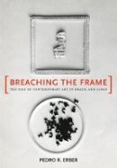 Pedro R. Erber - Breaching the Frame: The Rise of Contemporary Art in Brazil and Japan - 9780520282438 - V9780520282438