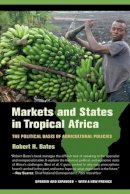 Robert H. Bates - Markets and States in Tropical Africa: The Political Basis of Agricultural Policies - 9780520282568 - V9780520282568