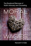 Kenneth H. Kolb - Moral Wages: The Emotional Dilemmas of Victim Advocacy and Counseling - 9780520282728 - V9780520282728