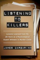 James Garbarino - Listening to Killers: Lessons Learned from My Twenty Years as a Psychological Expert Witness in Murder Cases - 9780520282872 - V9780520282872