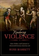 Ross Barrett - Rendering Violence: Riots, Strikes, and Upheaval in Nineteenth-Century American Art - 9780520282896 - V9780520282896