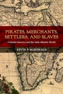 Kevin P. Mcdonald - Pirates, Merchants, Settlers, and Slaves: Colonial America and the Indo-Atlantic World - 9780520282902 - V9780520282902