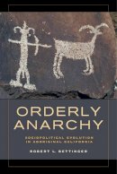 Robert L. Bettinger - Orderly Anarchy: Sociopolitical Evolution in Aboriginal California - 9780520283336 - V9780520283336