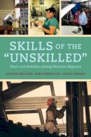 Jacqueline Hagan - Skills of the Unskilled: Work and Mobility among Mexican Migrants - 9780520283732 - V9780520283732