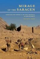 Walter D. Ward - Mirage of the Saracen: Christians and Nomads in the Sinai Peninsula in Late Antiquity - 9780520283770 - V9780520283770