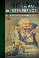 Christopher Rea - The Age of Irreverence: A New History of Laughter in China - 9780520283848 - V9780520283848