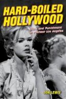 Jon Lewis - Hard-Boiled Hollywood: Crime and Punishment in Postwar Los Angeles - 9780520284326 - V9780520284326