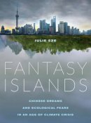 Julie Sze - Fantasy Islands: Chinese Dreams and Ecological Fears in an Age of Climate Crisis - 9780520284487 - V9780520284487