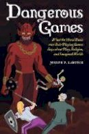 Joseph P. Laycock - Dangerous Games: What the Moral Panic over Role-Playing Games Says about Play, Religion, and Imagined Worlds - 9780520284920 - V9780520284920
