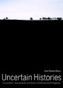 Kate Palmer Albers - Uncertain Histories: Accumulation, Inaccessibility, and Doubt in Contemporary Photography - 9780520285279 - V9780520285279
