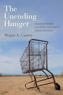 Megan A. Carney - The Unending Hunger: Tracing Women and Food Insecurity Across Borders - 9780520285477 - V9780520285477