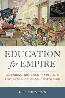 Clif Stratton - Education for Empire: American Schools, Race, and the Paths of Good Citizenship - 9780520285675 - V9780520285675