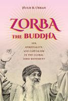 Hugh B. Urban - Zorba the Buddha: Sex, Spirituality, and Capitalism in the Global Osho Movement - 9780520286672 - V9780520286672