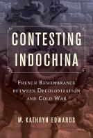 M. Kathryn Edwards - Contesting Indochina: French Remembrance between Decolonization and Cold War - 9780520288614 - V9780520288614