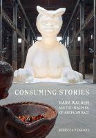 Rebecca Peabody - Consuming Stories: Kara Walker and the Imagining of American Race - 9780520288928 - V9780520288928