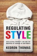 Kedron Thomas - Regulating Style: Intellectual Property Law and the Business of Fashion in Guatemala - 9780520290969 - V9780520290969