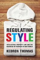 Kedron Thomas - Regulating Style: Intellectual Property Law and the Business of Fashion in Guatemala - 9780520290976 - V9780520290976