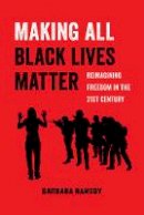 Barbara Ransby - Making All Black Lives Matter: Reimagining Freedom in the Twenty-First Century - 9780520292710 - V9780520292710