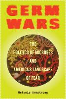 Melanie Armstrong - Germ Wars: The Politics of Microbes and America´s Landscape of Fear - 9780520292772 - V9780520292772