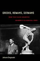 Johann Chapoutot - Greeks, Romans, Germans: How the Nazis Usurped Europe´s Classical Past - 9780520292970 - V9780520292970