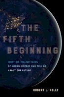 Dr. Robert L. Kelly - The Fifth Beginning: What Six Million Years of Human History Can Tell Us about Our Future - 9780520293120 - V9780520293120