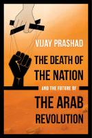 Vijay Prashad - The Death of the Nation and the Future of the Arab Revolution - 9780520293267 - V9780520293267