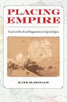 Kate Mcdonald - Placing Empire: Travel and the Social Imagination in Imperial Japan - 9780520293915 - V9780520293915